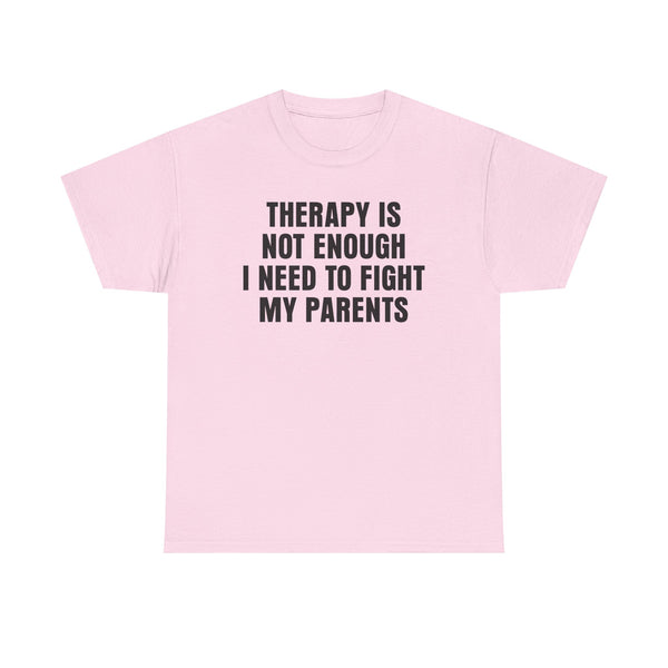 Therapy Is Not Enough I Need To Fight My Parents Unisex t-shirt