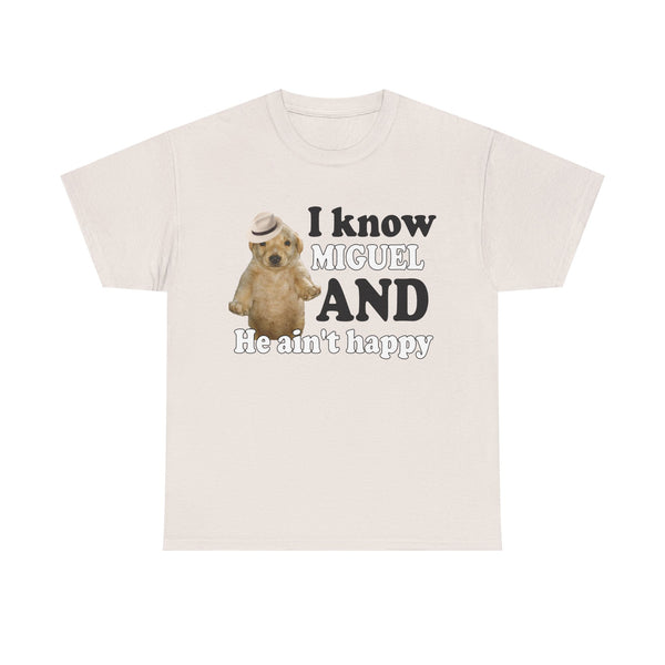 I Know Miguel And He Ain't Happu Unisex t-shirt
