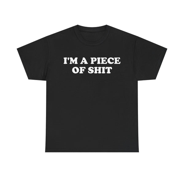 I'm a Piece of Shit Unisex t-shirt