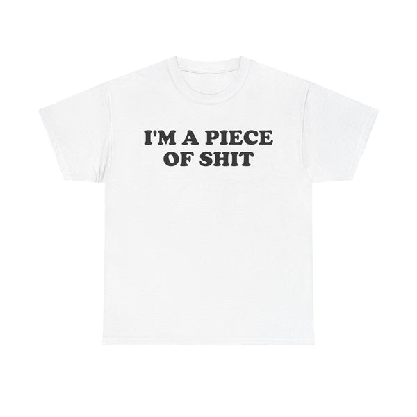 I'm a Piece of Shit Unisex t-shirt