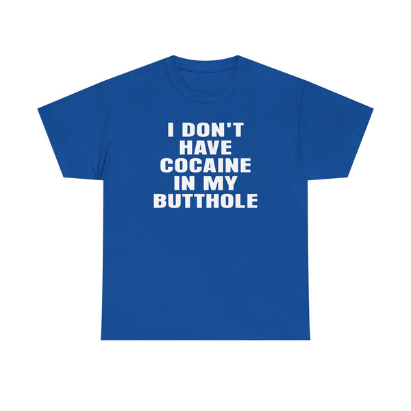 I Don't Have Cocaine in my Butthole Unisex t-shirt