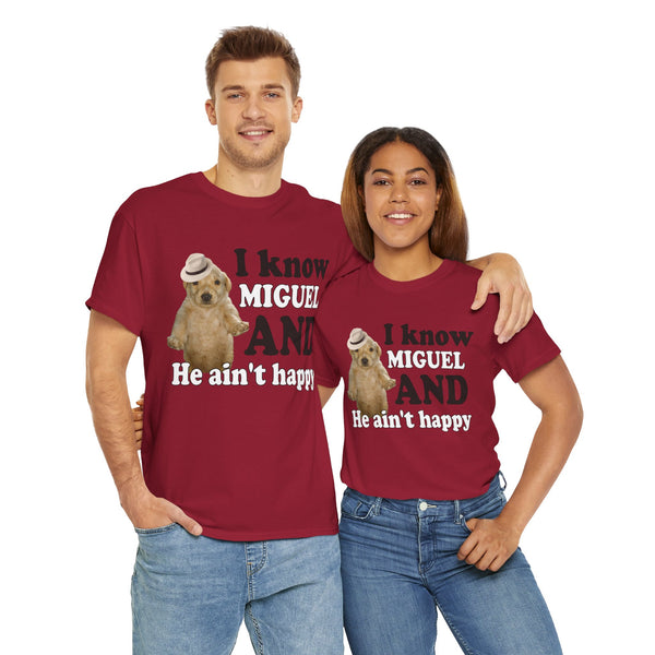 I Know Miguel And He Ain't Happu Unisex t-shirt
