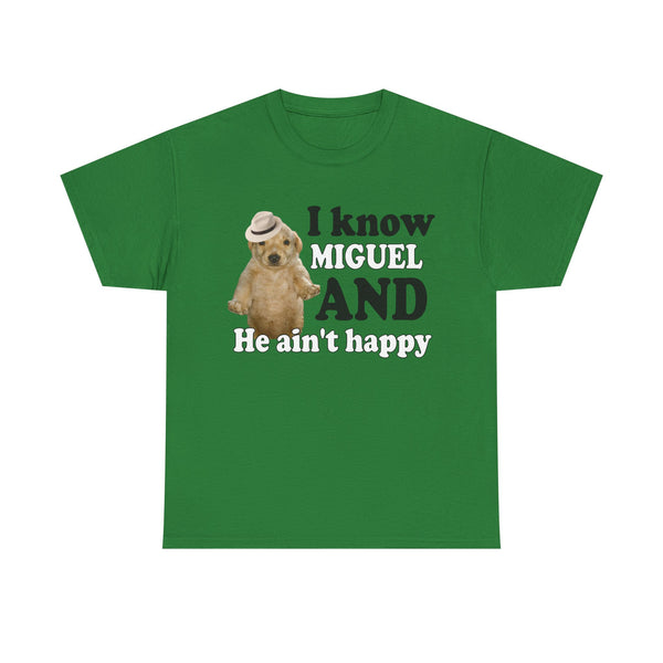 I Know Miguel And He Ain't Happu Unisex t-shirt