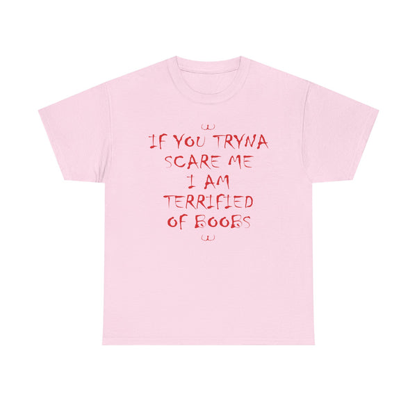 If You Tryna Scare Me I Am Terrified Of Boobs Unisex t-shirt