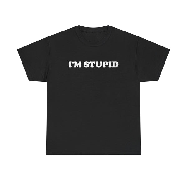 I'm Stupid Unisex t-shirt
