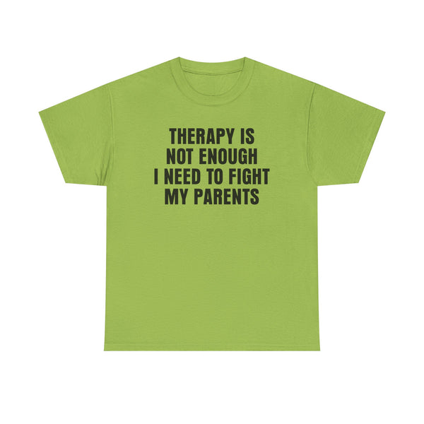 Therapy Is Not Enough I Need To Fight My Parents Unisex t-shirt