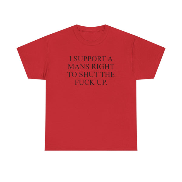 I Support A Mans Right To Shut The Fuck Up Unisex t-shirt