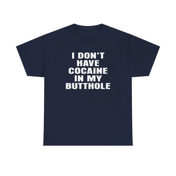 I Don't Have Cocaine in my Butthole Unisex t-shirt