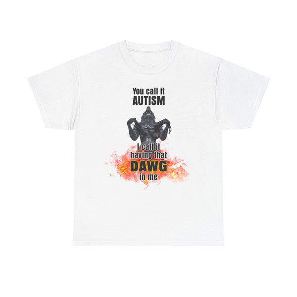 You Call It Autism I Call It Having That Dawg In Me Unisex t-shirt