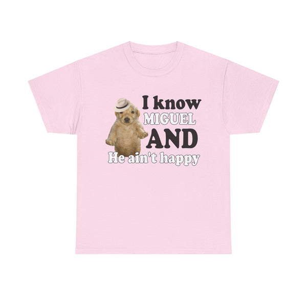 I Know Miguel And He Ain't Happu Unisex t-shirt