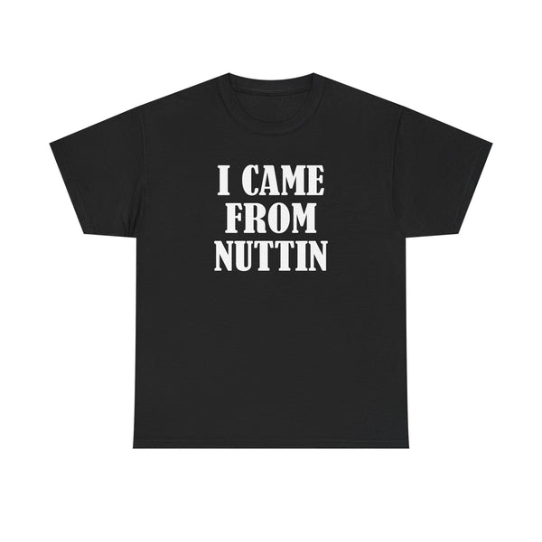 I Came From Nuttin Unisex t-shirt