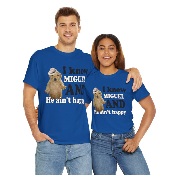 I Know Miguel And He Ain't Happu Unisex t-shirt