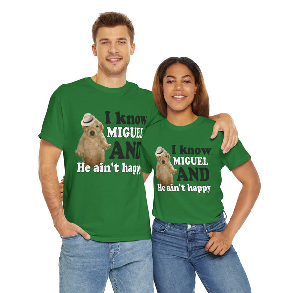 I Know Miguel And He Ain't Happu Unisex t-shirt