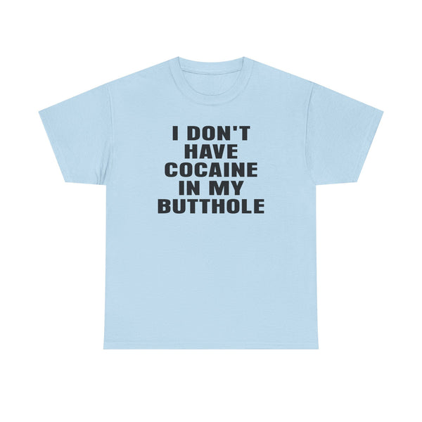 I Don't Have Cocaine in my Butthole Unisex t-shirt