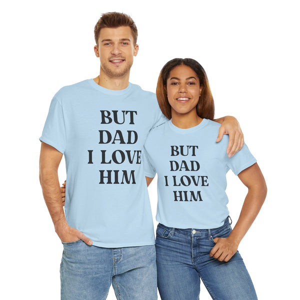 But Dad I Love Him Unisex t-shirt