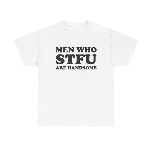 Men Who STFU Are Handsome Unisex t-shirt