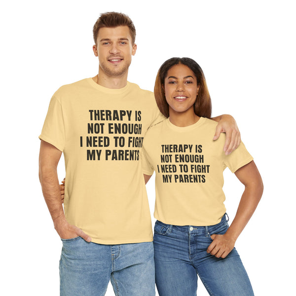 Therapy Is Not Enough I Need To Fight My Parents Unisex t-shirt