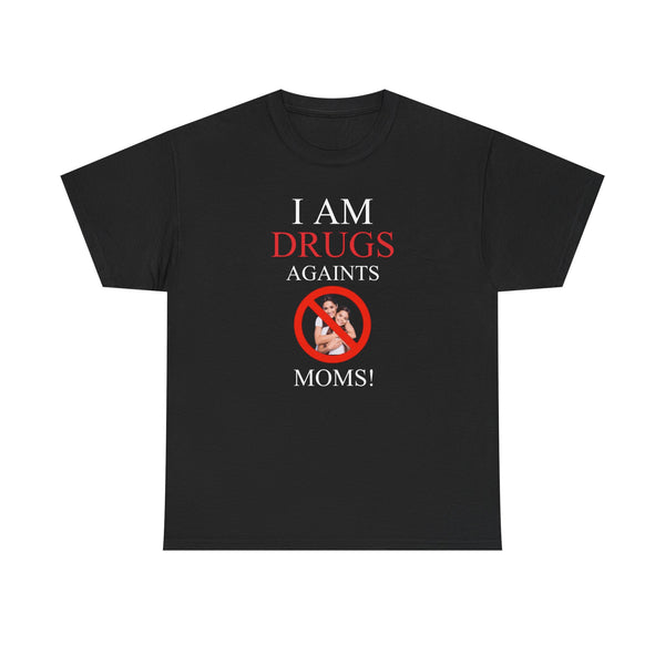 I am Drugs Againts Moms Unisex t-shirt