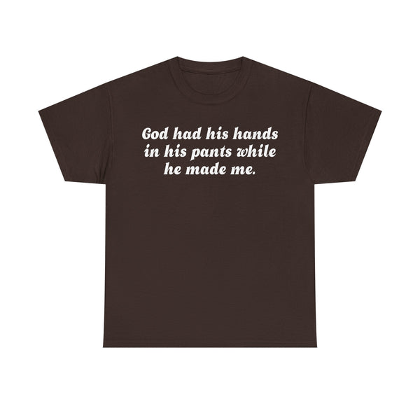 God Has His Hands In His Pants While He Made Me Unisex t-shirt