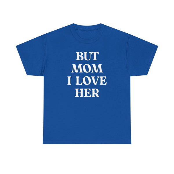 But Mom I Love Her Unisex t-shirt