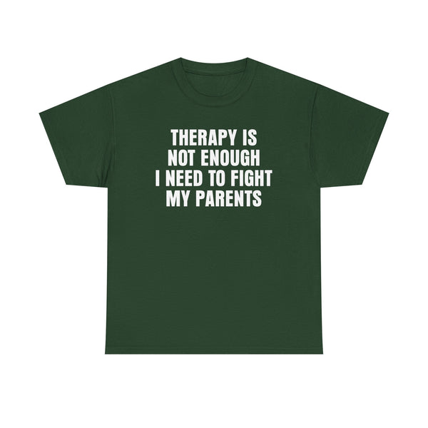 Therapy Is Not Enough I Need To Fight My Parents Unisex t-shirt