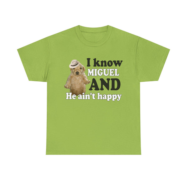 I Know Miguel And He Ain't Happu Unisex t-shirt