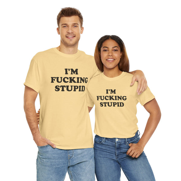 I'm Fucking Stupid Unisex t-shirt