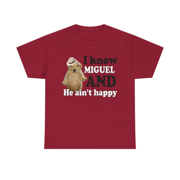 I Know Miguel And He Ain't Happu Unisex t-shirt