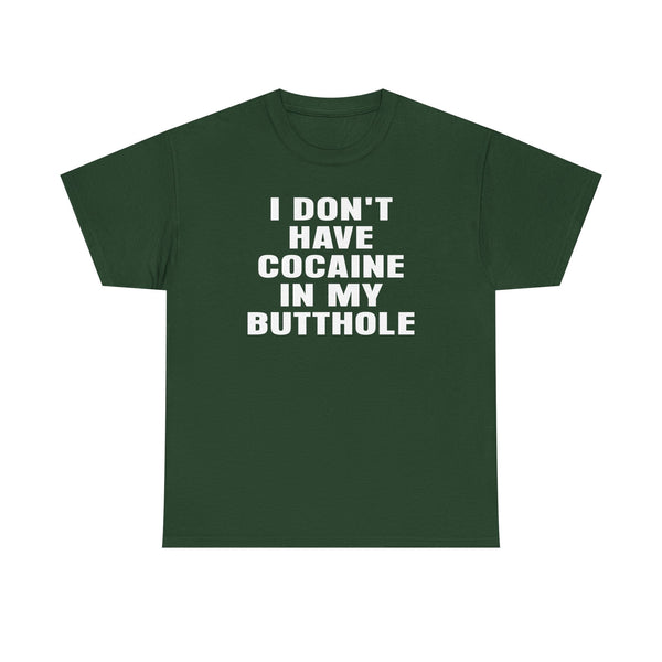 I Don't Have Cocaine in my Butthole Unisex t-shirt