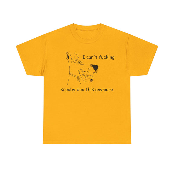 I Cant' Fucking Scooby Doo This Anymore Unisex t-shirt