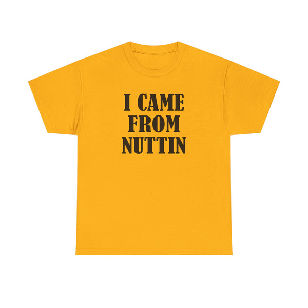 I Came From Nuttin Unisex t-shirt