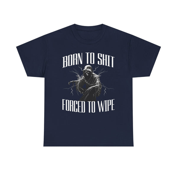 Born to Shit Forced to Wipe Unisex t-shirt