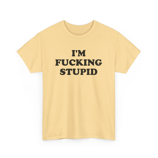 I'm Fucking Stupid Unisex t-shirt