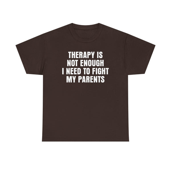 Therapy Is Not Enough I Need To Fight My Parents Unisex t-shirt