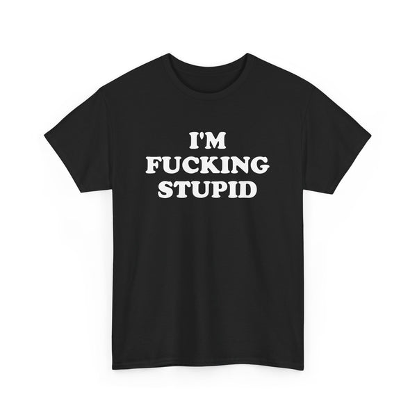 I'm Fucking Stupid