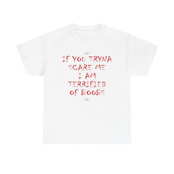 If You Tryna Scare Me I Am Terrified Of Boobs Unisex t-shirt