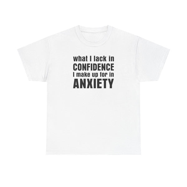 What I Lack in Confidence I Make up for in Anxiety Unisex t-shirt