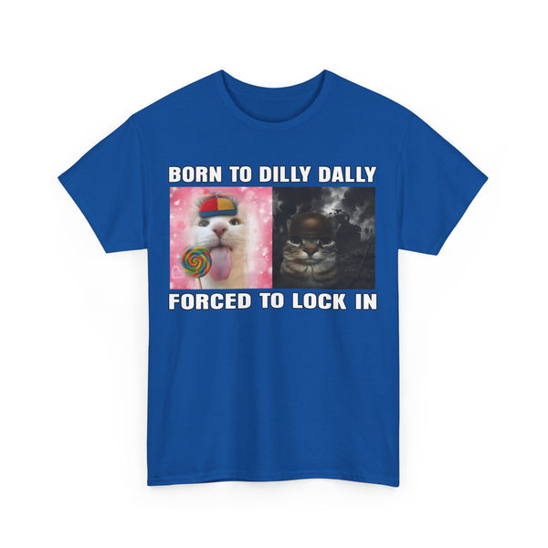 Born To Dilly Dally, Forced To Lock In Unisex t-shirt
