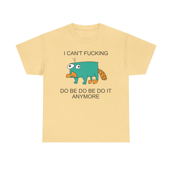 I Can't Fucking Do Be Do Be Do It Anymore Unisex t-shirt
