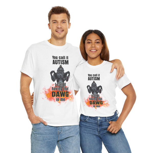 You Call It Autism I Call It Having That Dawg In Me Unisex t-shirt