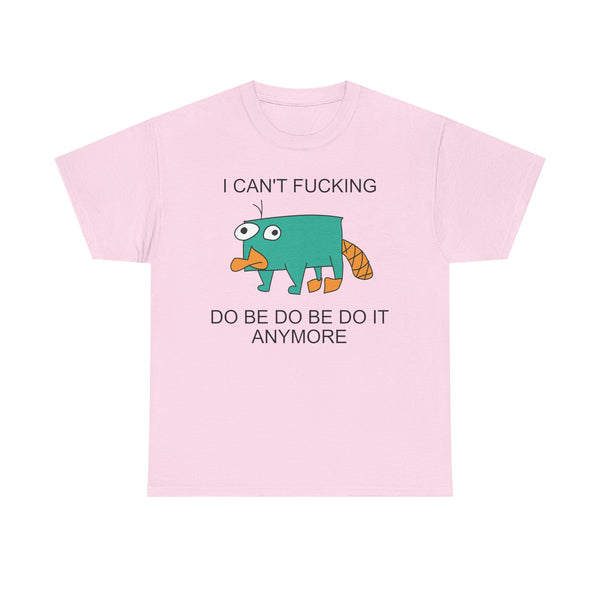 I Can't Fucking Do Be Do Be Do It Anymore Unisex t-shirt