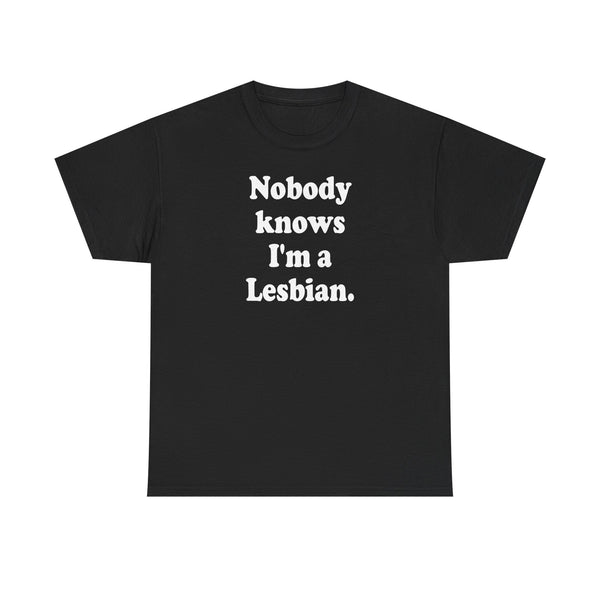 Nobody knows I`m a lesbian Unisex t-shirt