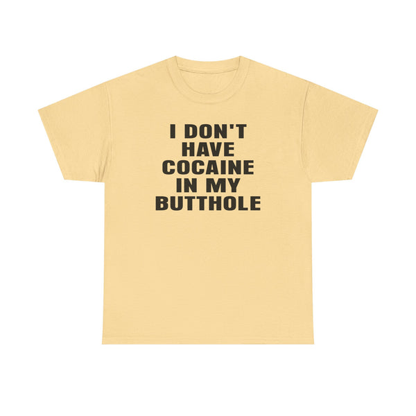 I Don't Have Cocaine in my Butthole Unisex t-shirt