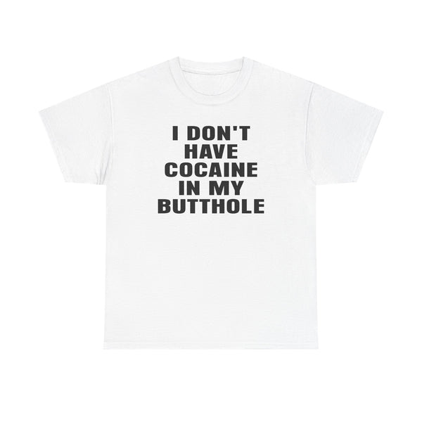 I Don't Have Cocaine in my Butthole Unisex t-shirt