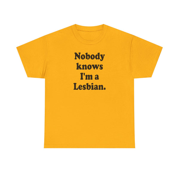 Nobody knows I`m a lesbian Unisex t-shirt