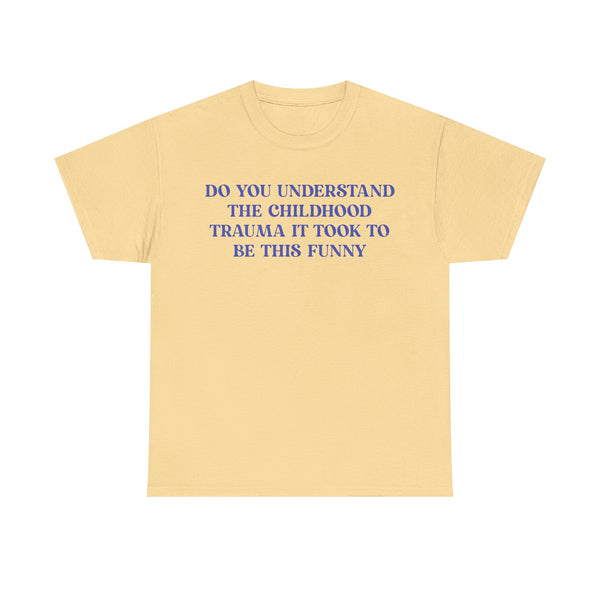 Do You Understand The Childhood Trauma It Took To Be This Funny Unisex t-shirt