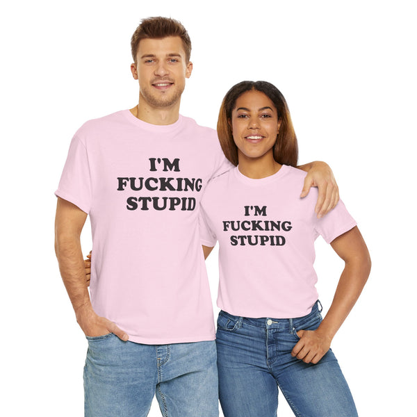 I'm Fucking Stupid Unisex t-shirt