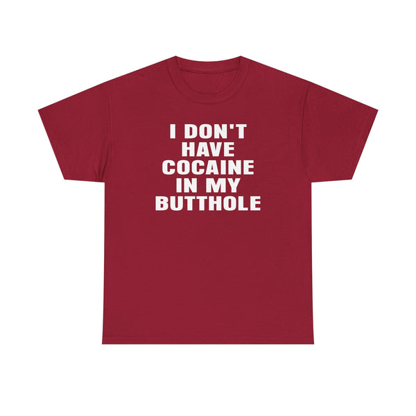 I Don't Have Cocaine in my Butthole Unisex t-shirt