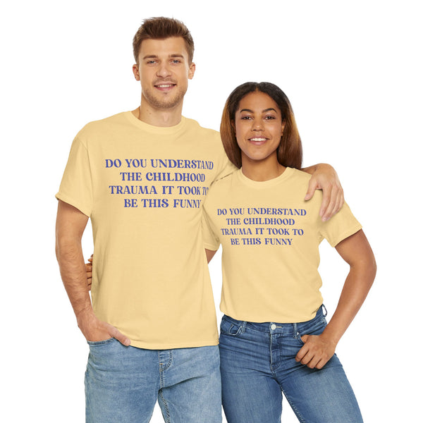 Do You Understand The Childhood Trauma It Took To Be This Funny Unisex t-shirt