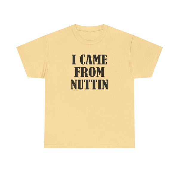 I Came From Nuttin Unisex t-shirt